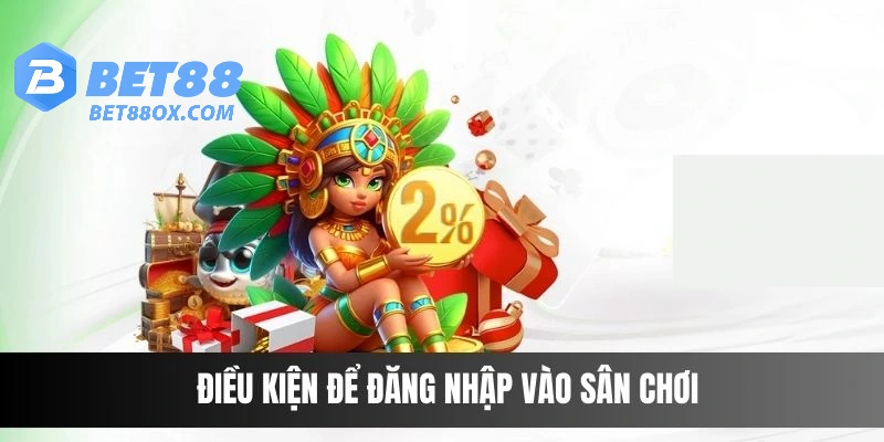 Điều kiện để đăng nhập bet88 thành công, không gặp lỗi