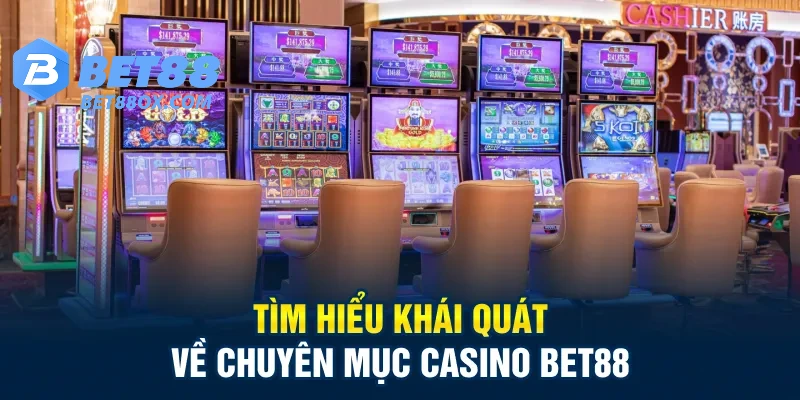 Tìm hiểu khái quát về chuyên mục Casino Bet88
